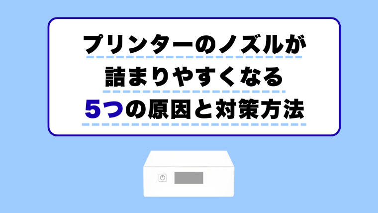 プリンターのノズルが詰まりやすくなる5つの原因と対策方法